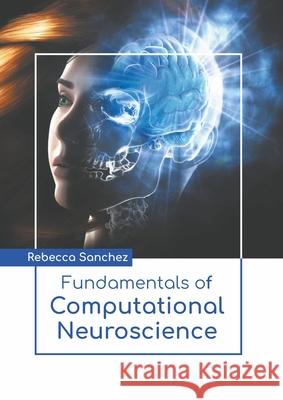 Fundamentals of Computational Neuroscience Rebecca Sanchez 9781639892235 States Academic Press