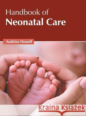 Handbook of Neonatal Care Audrina Howell 9781639892631 States Academic Press