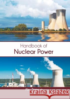 Handbook of Nuclear Power Alex Romerro 9781639892648 States Academic Press