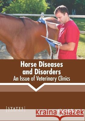 Horse Diseases and Disorders: An Issue of Veterinary Clinics Eliza Melton 9781639892723 States Academic Press