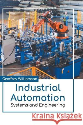 Industrial Automation: Systems and Engineering Geoffrey Williamson 9781639892853