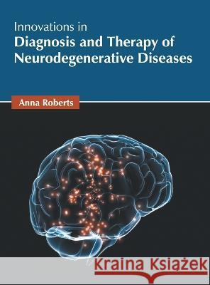 Innovations in Diagnosis and Therapy of Neurodegenerative Diseases Anna Roberts 9781639892907 States Academic Press
