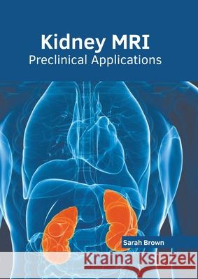 Kidney Mri: Preclinical Applications Sarah Brown 9781639893171