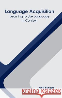 Language Acquisition: Learning to Use Language in Context Neil Stokes 9781639893195 States Academic Press