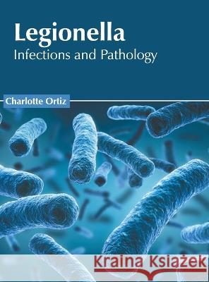 Legionella: Infections and Pathology Charlotte Ortiz 9781639893249 States Academic Press
