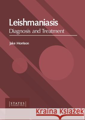 Leishmaniasis: Diagnosis and Treatment Jake Morrison 9781639893256 States Academic Press