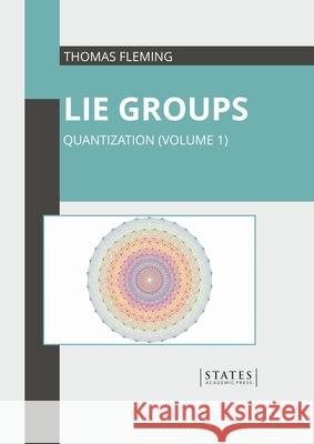 Lie Groups: Quantization (Volume 1) Thomas Fleming 9781639893287