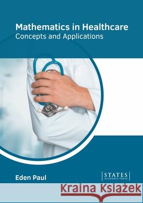 Mathematics in Healthcare: Concepts and Applications Eden Paul 9781639893461