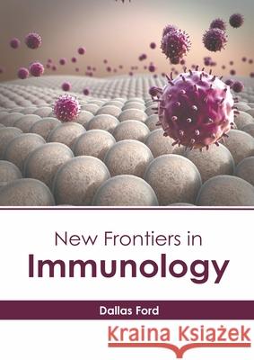 New Frontiers in Immunology Dallas Ford 9781639893751 States Academic Press