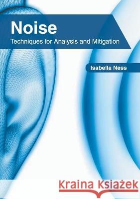Noise: Techniques for Analysis and Mitigation Isabella Ness 9781639893867