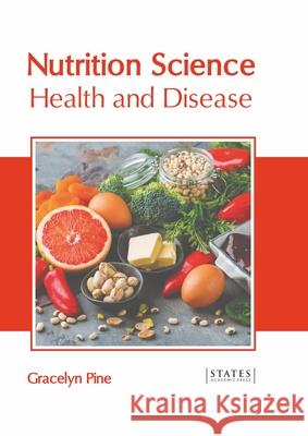 Nutrition Science: Health and Disease Gracelyn Pine 9781639893898 States Academic Press