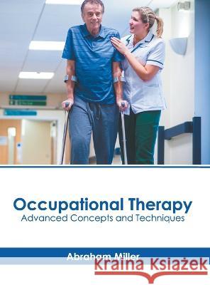 Occupational Therapy: Advanced Concepts and Techniques Abraham Miller 9781639893911 States Academic Press