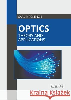 Optics: Theory and Applications Carl MacKenzie 9781639893973 States Academic Press