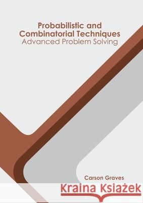 Probabilistic and Combinatorial Techniques: Advanced Problem Solving Carson Graves 9781639894444