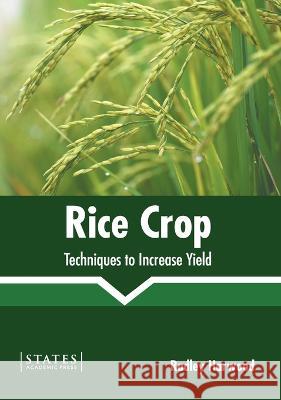 Rice Crop: Techniques to Increase Yield Radley Harwood 9781639894727 States Academic Press