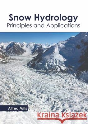 Snow Hydrology: Principles and Applications Alfred Mills 9781639894857 States Academic Press