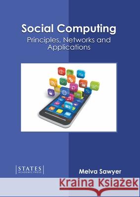 Social Computing: Principles, Networks and Applications Melva Sawyer 9781639894864 States Academic Press