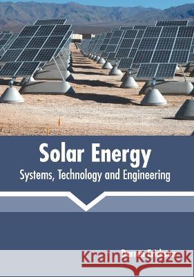 Solar Energy: Systems, Technology and Engineering Darren Erickson 9781639894895 States Academic Press
