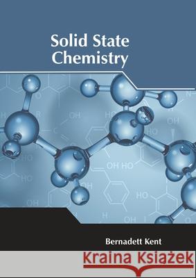 Solid State Chemistry Bernadett Kent 9781639894901 States Academic Press