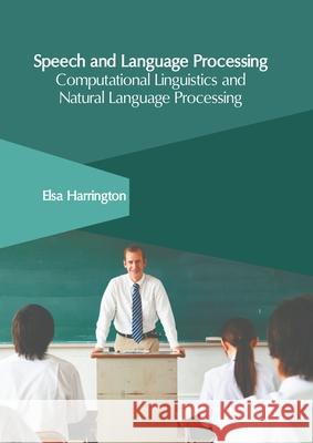 Speech and Language Processing: Computational Linguistics and Natural Language Processing Elsa Harrington 9781639894932 States Academic Press