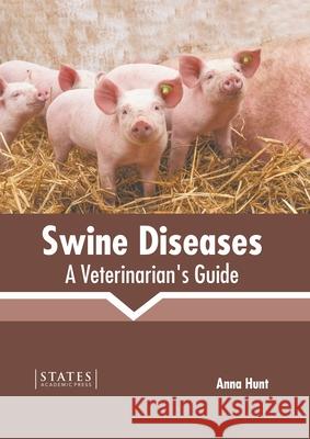 Swine Diseases: A Veterinarian's Guide Anna Hunt 9781639895045 States Academic Press