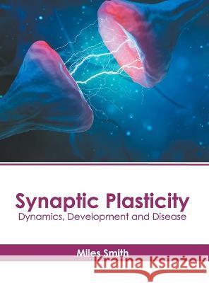 Synaptic Plasticity: Dynamics, Development and Disease Miles Smith 9781639895052