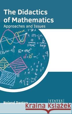 The Didactics of Mathematics: Approaches and Issues Roland Danton 9781639895137 States Academic Press