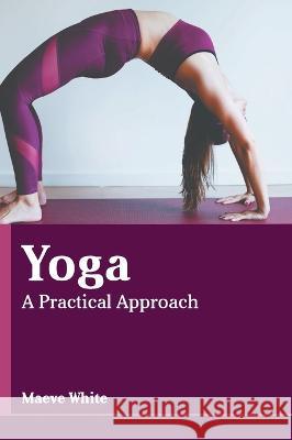 Yoga: A Practical Approach Maeve White 9781639895748 States Academic Press