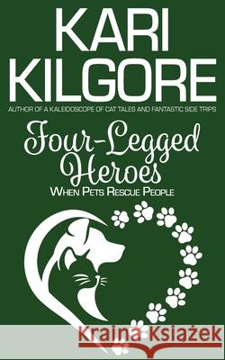 Four-Legged Heroes: When Pets Rescue People Kari Kilgore 9781639920242