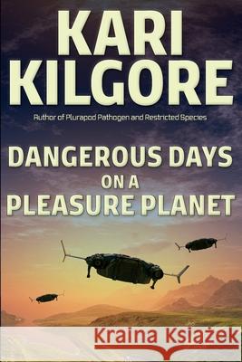 Dangerous Days on a Pleasure Planet Kari Kilgore 9781639920457 Spiral Publishing, Ltd.