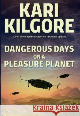 Dangerous Days on a Pleasure Planet Kari Kilgore 9781639920488 Spiral Publishing, Ltd.