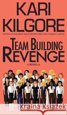 Team Building Revenge Kari Kilgore 9781639920556 Spiral Publishing, Ltd.
