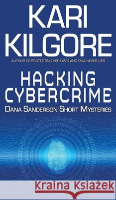 Hacking Cybercrime: Dana Sanderson Short Mysteries Kari Kilgore 9781639920631 Spiral Publishing, Ltd.