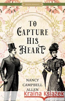 To Capture His Heart Nancy Campbell Allen 9781639930517 Shadow Mountain