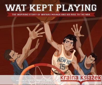 Wat Kept Playing: The Inspiring Story of Wataru Misaka and His Rise to the NBA Emily Inouye Huey Kaye Kang 9781639932085 Shadow Mountain