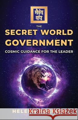 The Secret World Government: Cosmic Guidance for the Leader Helena Roerich   9781639940318