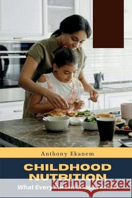 Childhood Nutrition: What Every Parent Should Know Anthony Ekanem 9781639973705 Notion Press