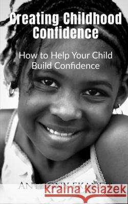 Creating Childhood Confidence Anthony Ekanem 9781639973859 Notion Press, Inc.