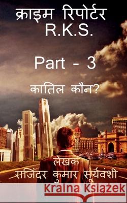 Crime Reporter - R.K.S. Part -3 / क्राइम रिपोर्टर - R.K.S. PART - 3: कातिल क Rajinder Kumar Suryavanshi 9781639974306