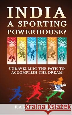 India a Sporting Powerhouse?: Unravelling the Path to Accomplish the Dream Ranadeep Sain 9781639975259 Notion Press