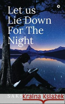 Let us Lie Down For The Night Sakshi Shinde 9781639976546