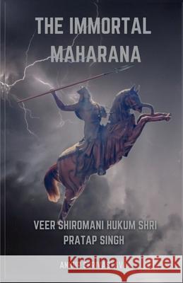 The Immortal Maharana: Veer Shiromani Hukum Shri Maharana Pratap Singh Ankur Shrivastava 9781639978489 Notion Press