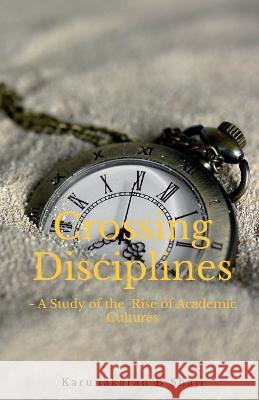 Crossing the Disciplines-A Study of the Rise of Academic Cultures Karunakaran B 9781639979844