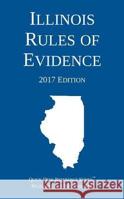 Illinois Rules of Evidence; 2017 Edition Michigan Legal Publishing Ltd 9781640020054 Michigan Legal Publishing Ltd.
