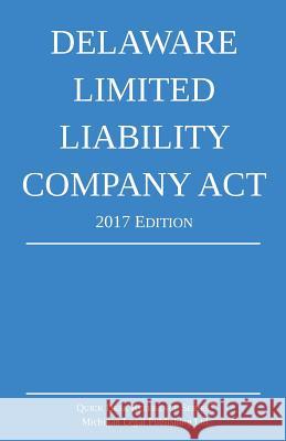 Delaware Limited Liability Company Act; 2017 Edition Michigan Legal Publishing Ltd 9781640020115 Michigan Legal Publishing Ltd.