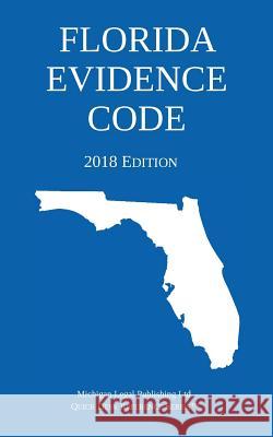 Florida Evidence Code; 2018 Edition Michigan Legal Publishing Ltd 9781640020344 Michigan Legal Publishing Ltd.