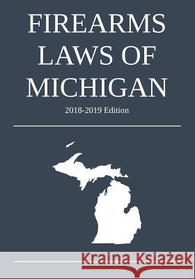 Firearms Laws of Michigan; 2018-2019 Edition Michigan Legal Publishing Ltd 9781640020436 Michigan Legal Publishing Ltd.