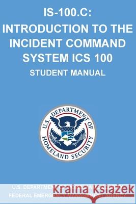 Is-100.C: Introduction to the Incident Command System, ICS 100: (Student Manual) Michigan Legal Publishing Ltd 9781640020870 Michigan Legal Publishing Ltd.