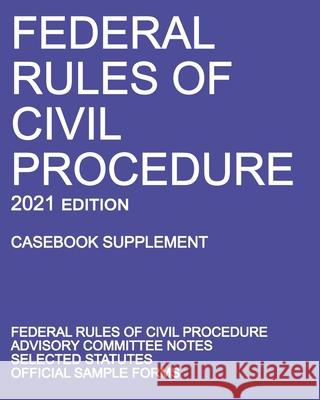 Federal Rules of Civil Procedure; 2021 Edition (Casebook Supplement): With Advisory Committee Notes, Selected Statutes, and Official Forms Michigan Legal Publishing Ltd 9781640020924 Michigan Legal Publishing Ltd.
