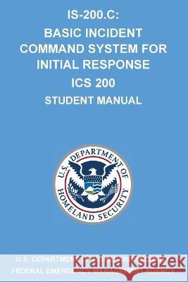 Is-200.C: Basic Incident Command System for Initial Response ICS 200: (Student Manual) Michigan Legal Publishing Ltd 9781640021365 Michigan Legal Publishing Ltd.
